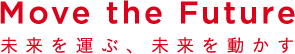 Move the Future 未来を運ぶ、未来を動かす